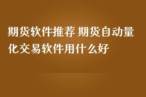 期货软件推荐 期货自动量化交易软件用什么好